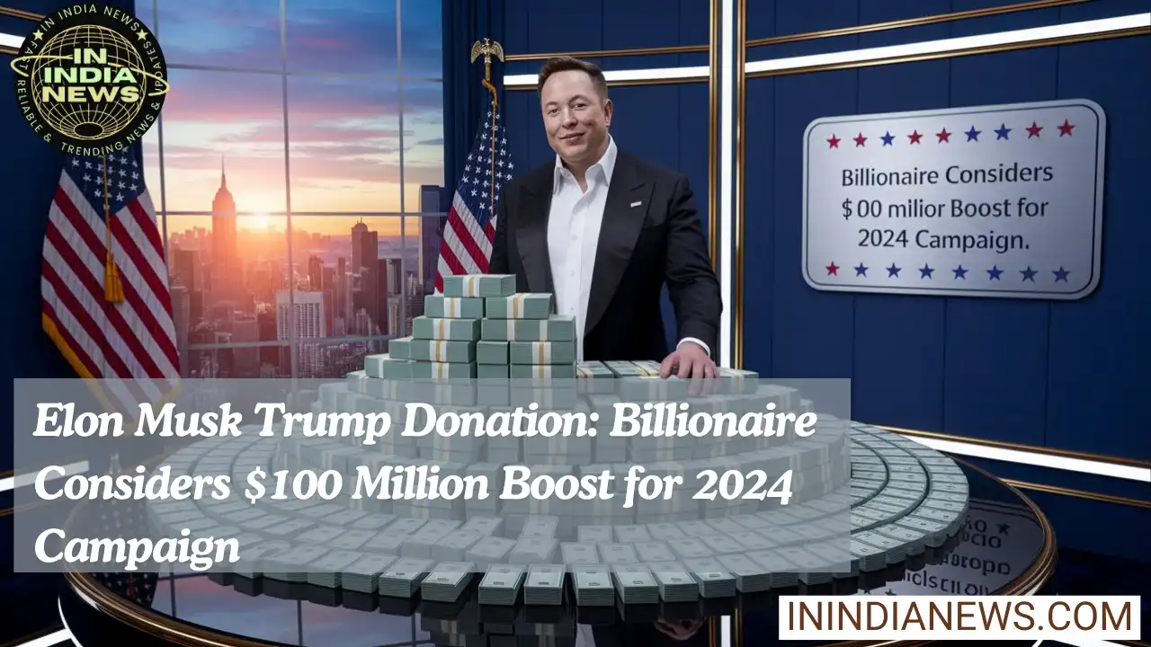 Elon Musk Trump Donation: Billionaire Considers $100 Million Boost for 2024 Campaign